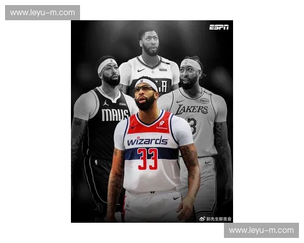 重磅交易：安东尼·戴维斯4换9加盟奇才，与特雷·杨组双核